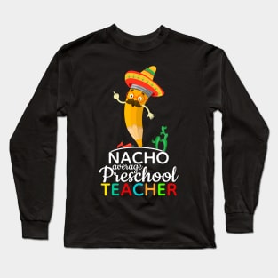 Nacho Average Preschool Teacher Long Sleeve T-Shirt